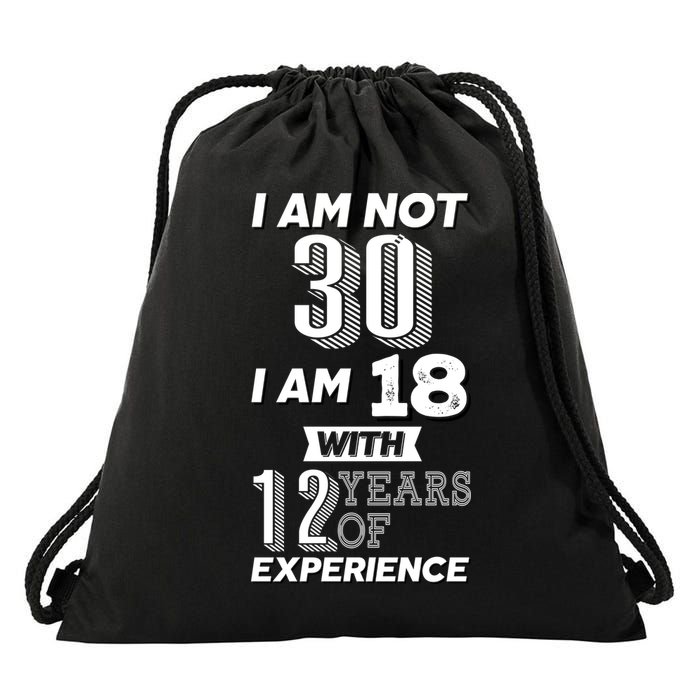 I Am Not 30 I Am 18 With 12 Years Of Experience 30th Birthday Drawstring Bag