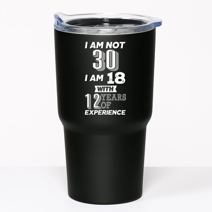 I Am Not 30 I Am 18 With 12 Years Of Experience 30th Birthday Tumbler