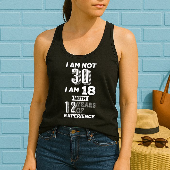 I Am Not 30 I Am 18 With 12 Years Of Experience 30th Birthday Womens Tank Top