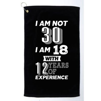 I Am Not 30 I Am 18 With 12 Years Of Experience 30th Birthday Golf Towel