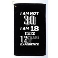 I Am Not 30 I Am 18 With 12 Years Of Experience 30th Birthday Golf Towel
