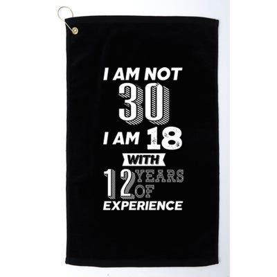 I Am Not 30 I Am 18 With 12 Years Of Experience 30th Birthday Platinum Collection Golf Towel