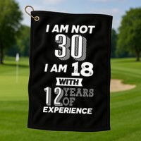 I Am Not 30 I Am 18 With 12 Years Of Experience 30th Birthday Golf Towel