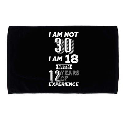 I Am Not 30 I Am 18 With 12 Years Of Experience 30th Birthday Microfiber Hand Towel