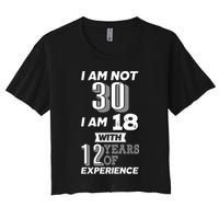 I Am Not 30 I Am 18 With 12 Years Of Experience 30th Birthday Crop Top