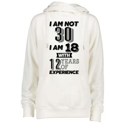 I Am Not 30 I Am 18 With 12 Years Of Experience 30th Birthday Womens Funnel Neck Pullover Hood