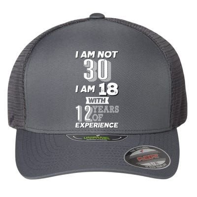I Am Not 30 I Am 18 With 12 Years Of Experience 30th Birthday Flexfit Unipanel Trucker Cap
