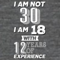I Am Not 30 I Am 18 With 12 Years Of Experience 30th Birthday T-Shirt