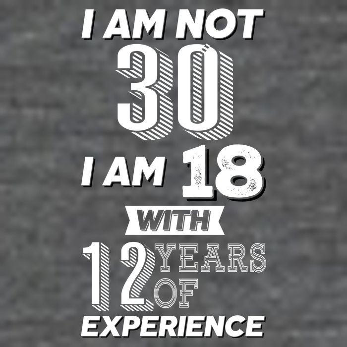 I Am Not 30 I Am 18 With 12 Years Of Experience 30th Birthday T-Shirt