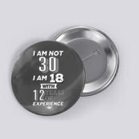 I Am Not 30 I Am 18 With 12 Years Of Experience 30th Birthday Button