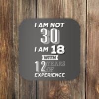 I Am Not 30 I Am 18 With 12 Years Of Experience 30th Birthday Coaster