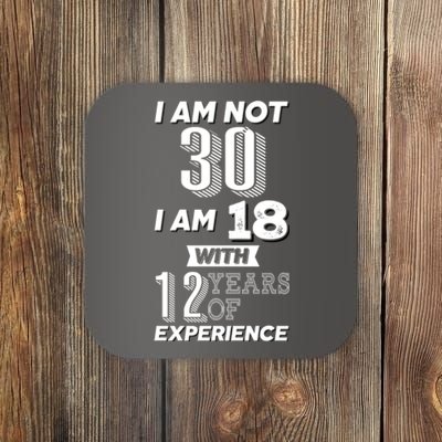 I Am Not 30 I Am 18 With 12 Years Of Experience 30th Birthday Coaster