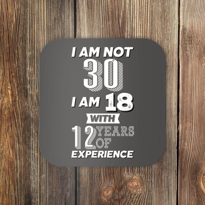 I Am Not 30 I Am 18 With 12 Years Of Experience 30th Birthday Coaster