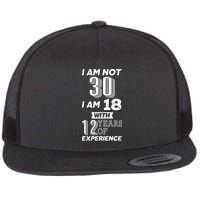 I Am Not 30 I Am 18 With 12 Years Of Experience 30th Birthday Flat Bill Trucker Hat