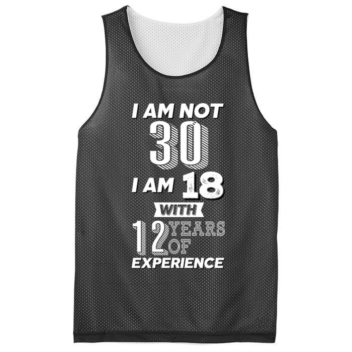 I Am Not 30 I Am 18 With 12 Years Of Experience 30th Birthday Mesh Reversible Basketball Jersey Tank
