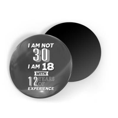 I Am Not 30 I Am 18 With 12 Years Of Experience 30th Birthday Magnet