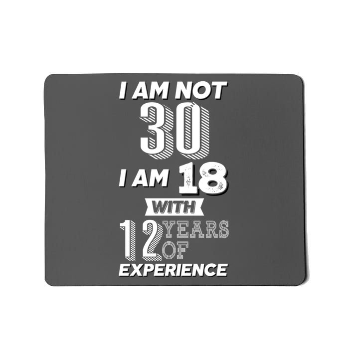 I Am Not 30 I Am 18 With 12 Years Of Experience 30th Birthday Mousepad