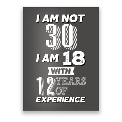 I Am Not 30 I Am 18 With 12 Years Of Experience 30th Birthday Poster