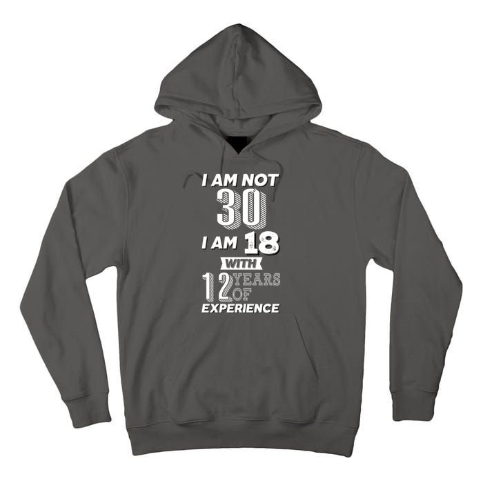 I Am Not 30 I Am 18 With 12 Years Of Experience 30th Birthday Tall Hoodie