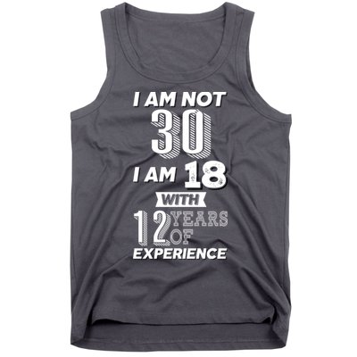 I Am Not 30 I Am 18 With 12 Years Of Experience 30th Birthday Tank Top