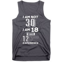 I Am Not 30 I Am 18 With 12 Years Of Experience 30th Birthday Tank Top