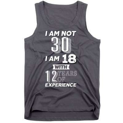 I Am Not 30 I Am 18 With 12 Years Of Experience 30th Birthday Tank Top