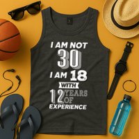 I Am Not 30 I Am 18 With 12 Years Of Experience 30th Birthday Tank Top