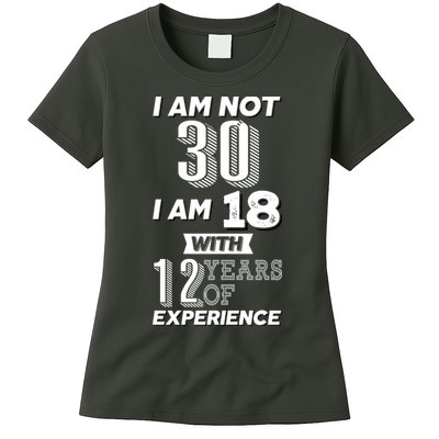 I Am Not 30 I Am 18 With 12 Years Of Experience 30th Birthday Womens T-Shirt