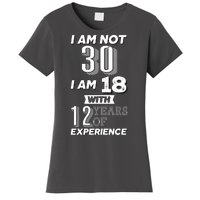 I Am Not 30 I Am 18 With 12 Years Of Experience 30th Birthday Women's T-Shirt