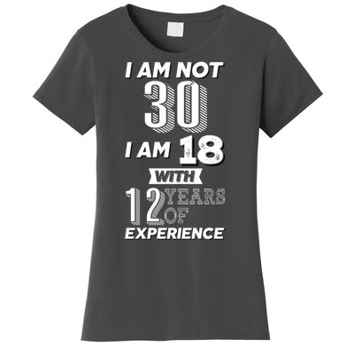 I Am Not 30 I Am 18 With 12 Years Of Experience 30th Birthday Women's T-Shirt