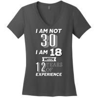 I Am Not 30 I Am 18 With 12 Years Of Experience 30th Birthday Women's V-Neck T-Shirt