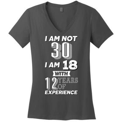 I Am Not 30 I Am 18 With 12 Years Of Experience 30th Birthday Women's V-Neck T-Shirt