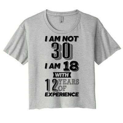 I Am Not 30 I Am 18 With 12 Years Of Experience 30th Birthday Women's Crop Top Tee