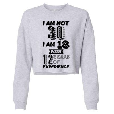 I Am Not 30 I Am 18 With 12 Years Of Experience 30th Birthday Cropped Pullover Crew