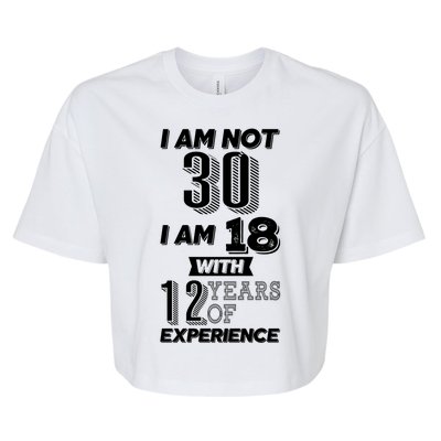 I Am Not 30 I Am 18 With 12 Years Of Experience 30th Birthday Bella+Canvas Jersey Crop Tee