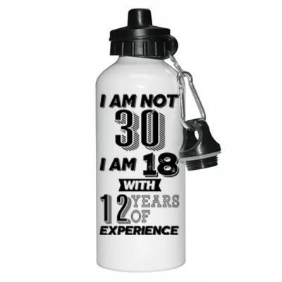 I Am Not 30 I Am 18 With 12 Years Of Experience 30th Birthday Aluminum Water Bottle