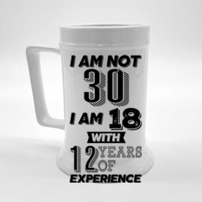 I Am Not 30 I Am 18 With 12 Years Of Experience 30th Birthday Beer Stein