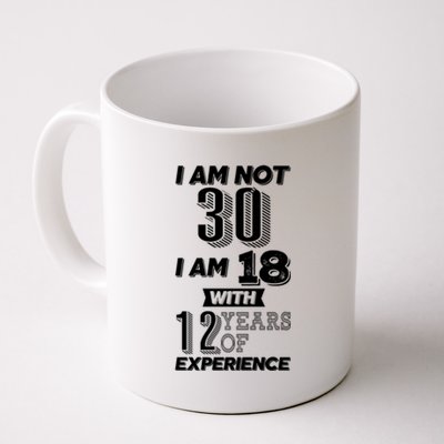 I Am Not 30 I Am 18 With 12 Years Of Experience 30th Birthday Coffee Mug