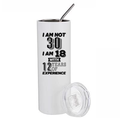 I Am Not 30 I Am 18 With 12 Years Of Experience 30th Birthday Stainless Steel Tumbler