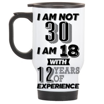 I Am Not 30 I Am 18 With 12 Years Of Experience 30th Birthday Stainless Steel Travel Mug