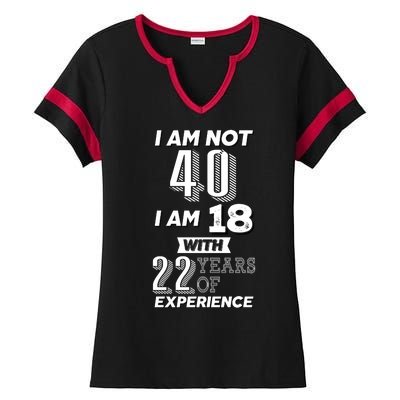 I Am Not 40 I Am 18 With 22 Years Of Experience 40th Birthday Ladies Halftime Notch Neck Tee