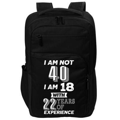 I Am Not 40 I Am 18 With 22 Years Of Experience 40th Birthday Impact Tech Backpack