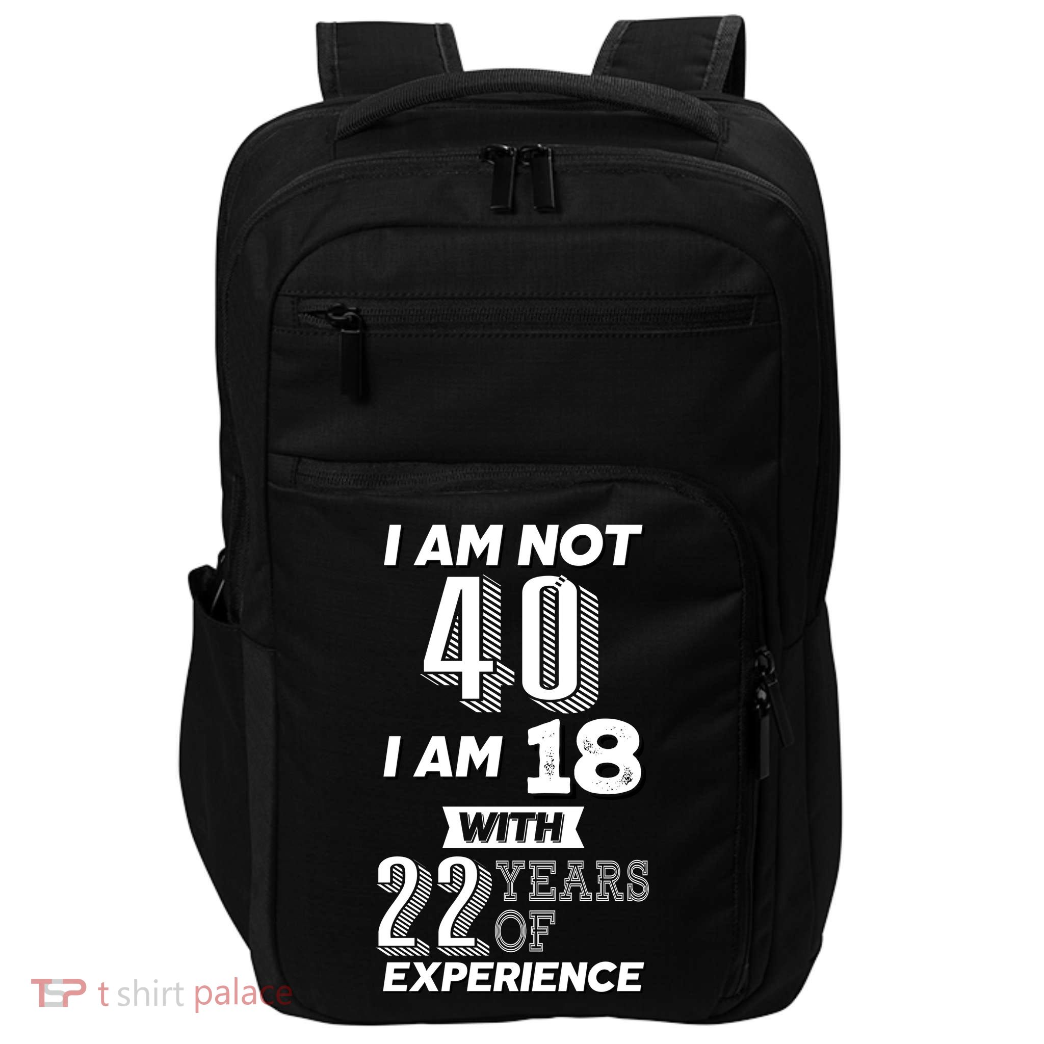 I Am Not 40 I Am 18 With 22 Years Of Experience 40th Birthday Impact Tech Backpack