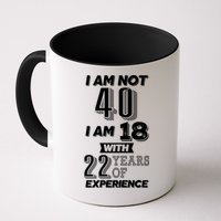 I Am Not 40 I Am 18 With 22 Years Of Experience 40th Birthday Mug