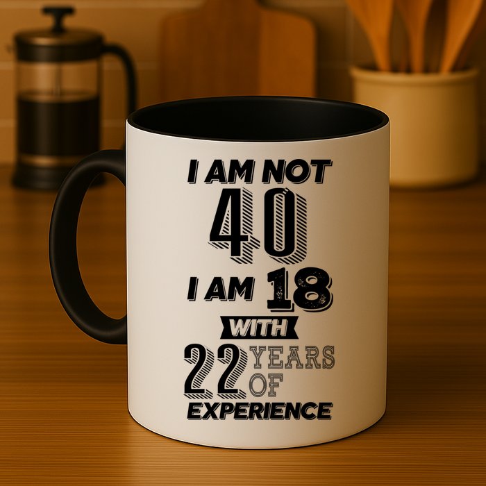 I Am Not 40 I Am 18 With 22 Years Of Experience 40th Birthday Mug