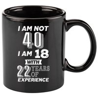 I Am Not 40 I Am 18 With 22 Years Of Experience 40th Birthday 11oz C Handle Ceramic Mug