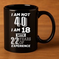 I Am Not 40 I Am 18 With 22 Years Of Experience 40th Birthday 11oz C Handle Ceramic Mug