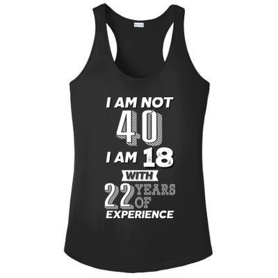 I Am Not 40 I Am 18 With 22 Years Of Experience 40th Birthday Ladies PosiCharge Competitor Racerback Tank