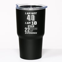 I Am Not 40 I Am 18 With 22 Years Of Experience 40th Birthday Tumbler
