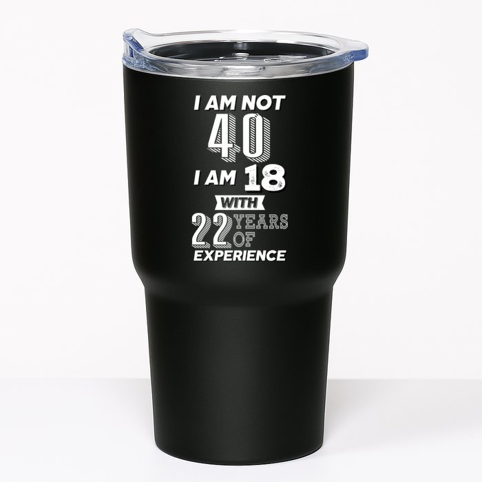 I Am Not 40 I Am 18 With 22 Years Of Experience 40th Birthday Tumbler